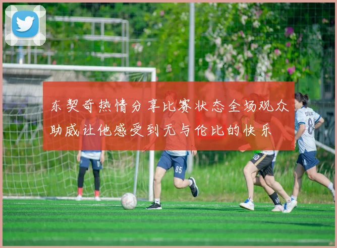 东契奇热情分享比赛状态全场观众助威让他感受到无与伦比的快乐